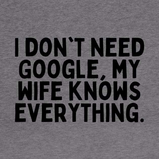 I don't need google my wife knows everything tshirt design by FunnyTshirtHub